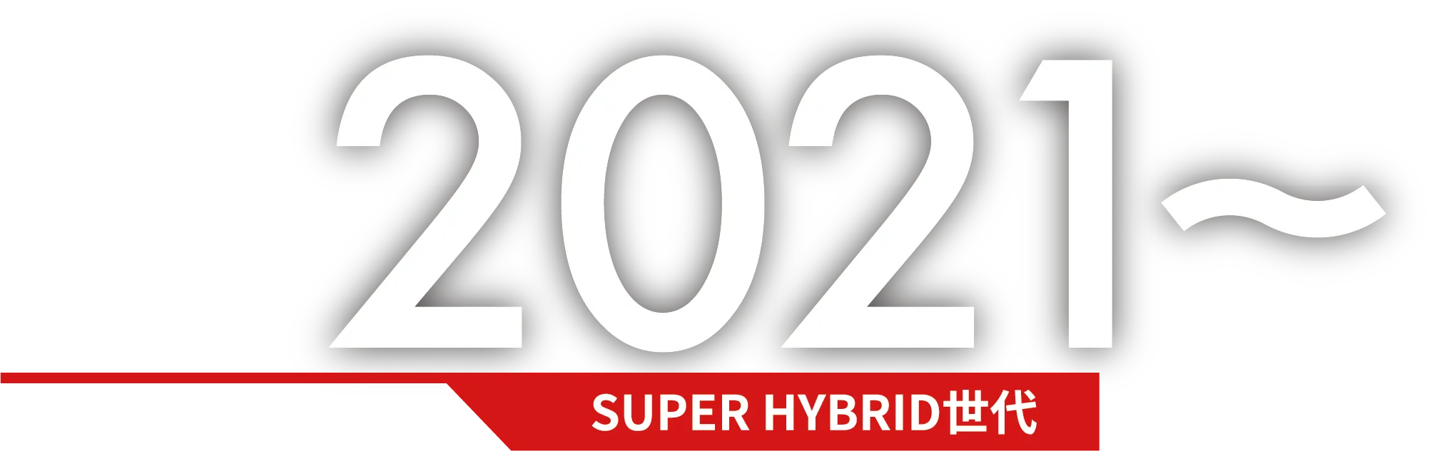 2021~ SUPER HYBRID世代